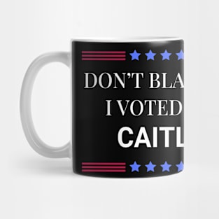 Don't Blame Me I Voted For Caitlin Mug